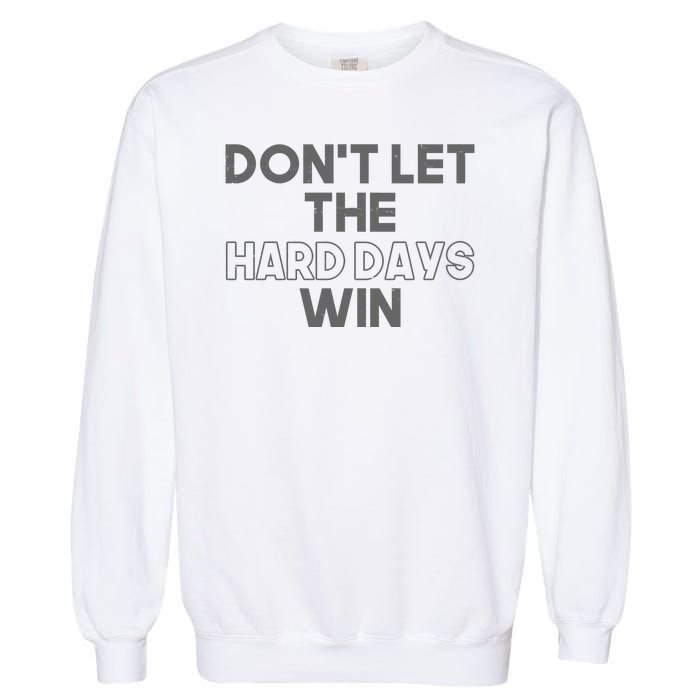 Dont Let The Hard Days Win Garment-Dyed Sweatshirt