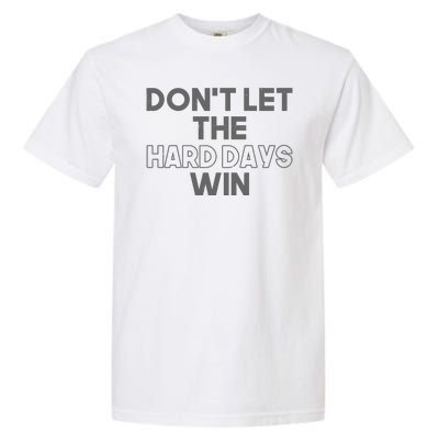 Dont Let The Hard Days Win Garment-Dyed Heavyweight T-Shirt