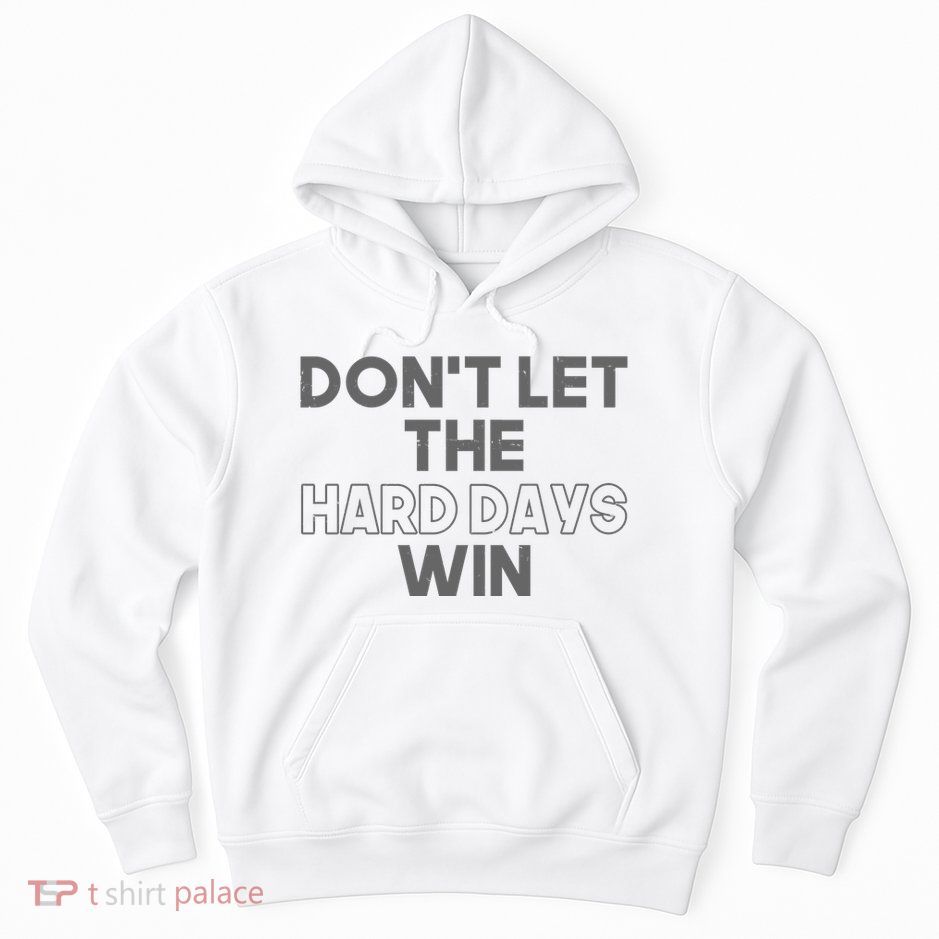 Dont Let The Hard Days Win Hoodie