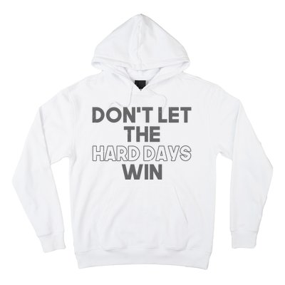 Dont Let The Hard Days Win Hoodie