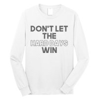 Dont Let The Hard Days Win Long Sleeve Shirt