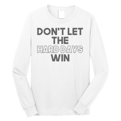 Dont Let The Hard Days Win Long Sleeve Shirt