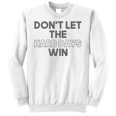 Dont Let The Hard Days Win Sweatshirt