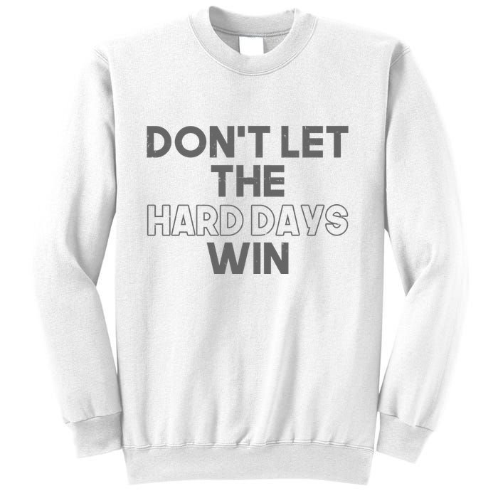 Dont Let The Hard Days Win Sweatshirt