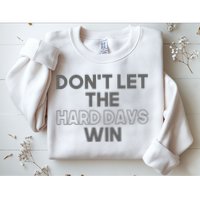 Dont Let The Hard Days Win Sweatshirt