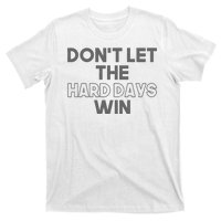 Dont Let The Hard Days Win T-Shirt