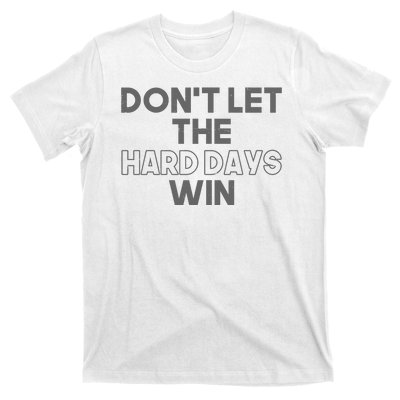 Dont Let The Hard Days Win T-Shirt