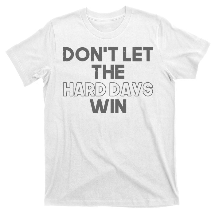 Dont Let The Hard Days Win T-Shirt