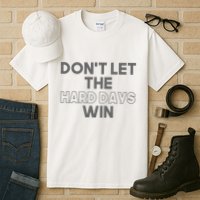 Dont Let The Hard Days Win Tall T-Shirt