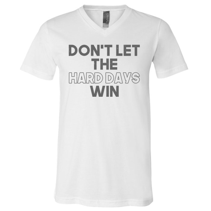 Dont Let The Hard Days Win V-Neck T-Shirt