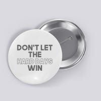Dont Let The Hard Days Win Button
