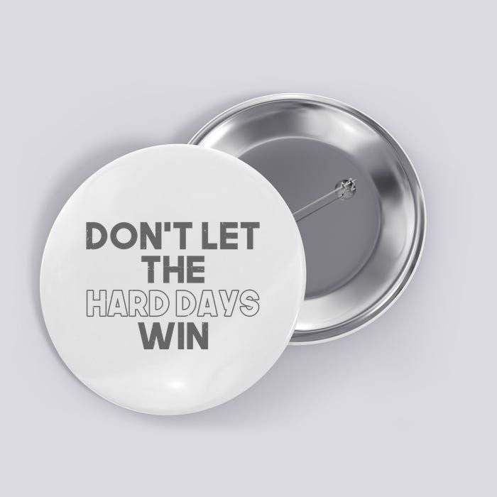 Dont Let The Hard Days Win Button