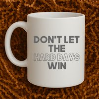 Dont Let The Hard Days Win Mug