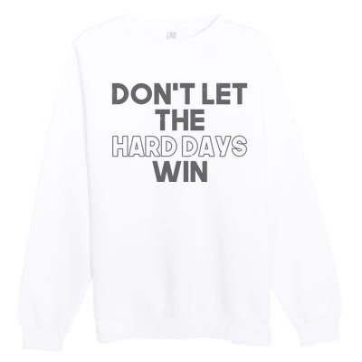 Dont Let The Hard Days Win Premium Crewneck Sweatshirt