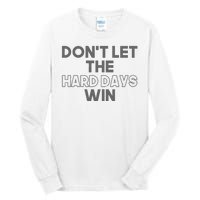 Dont Let The Hard Days Win Tall Long Sleeve T-Shirt