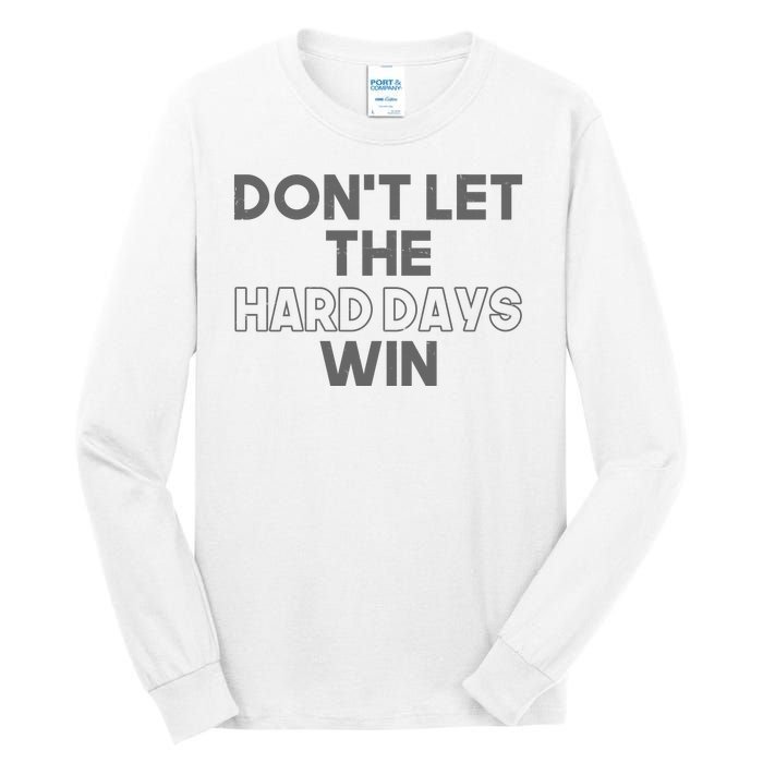 Dont Let The Hard Days Win Tall Long Sleeve T-Shirt