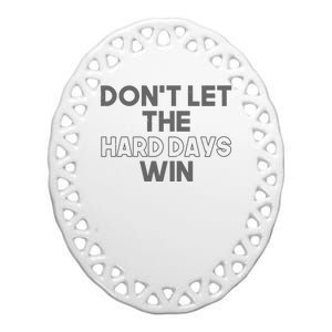 Dont Let The Hard Days Win Ceramic Oval Ornament