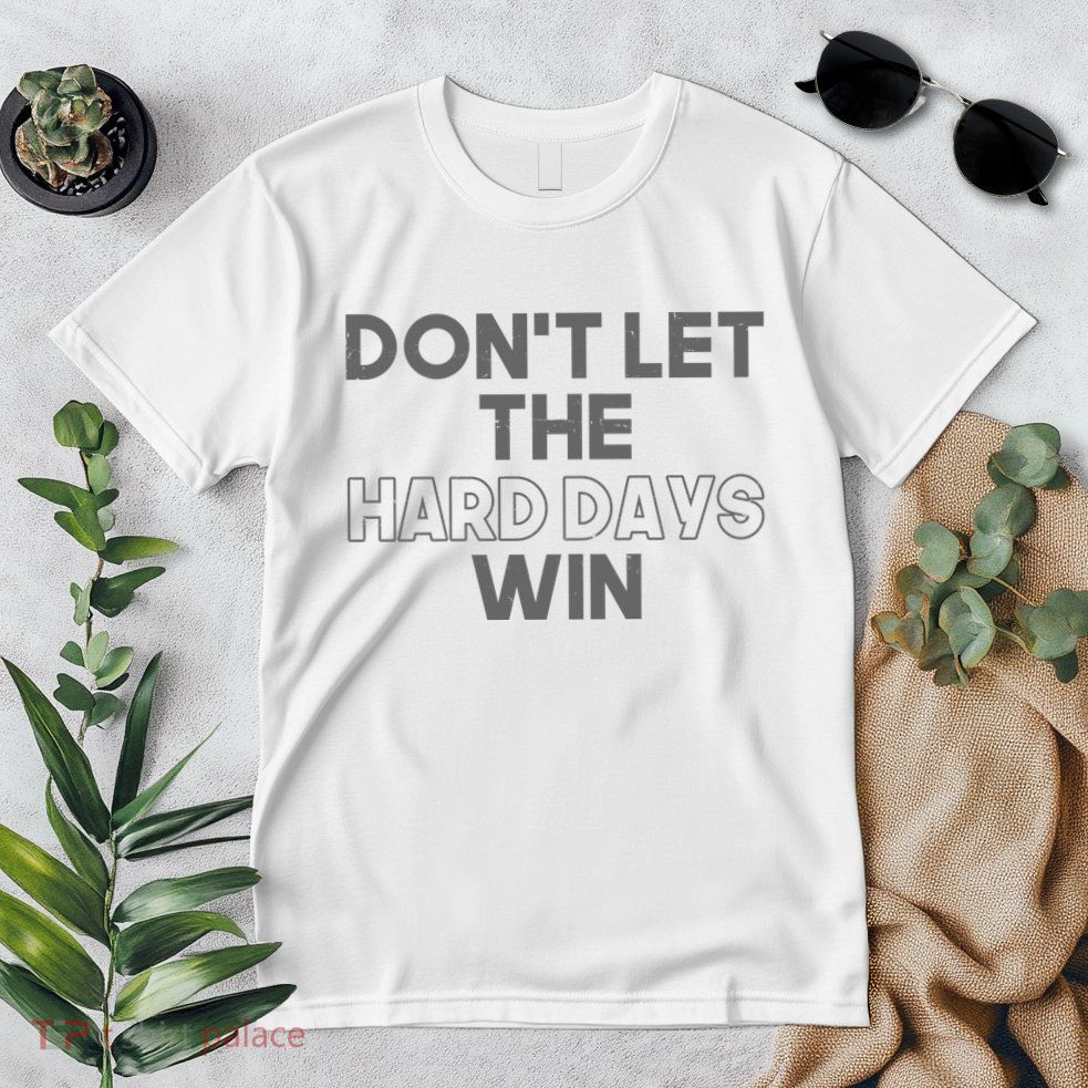 Dont Let The Hard Days Win Premium T-Shirt