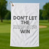 Dont Let The Hard Days Win Golf Towel