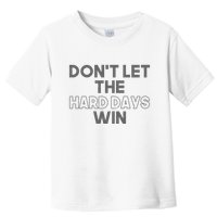 Dont Let The Hard Days Win Toddler T-Shirt