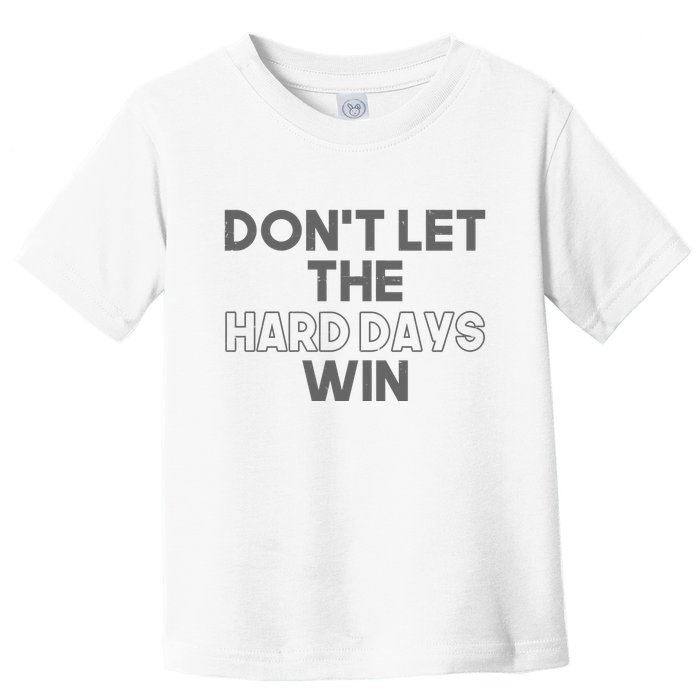 Dont Let The Hard Days Win Toddler T-Shirt