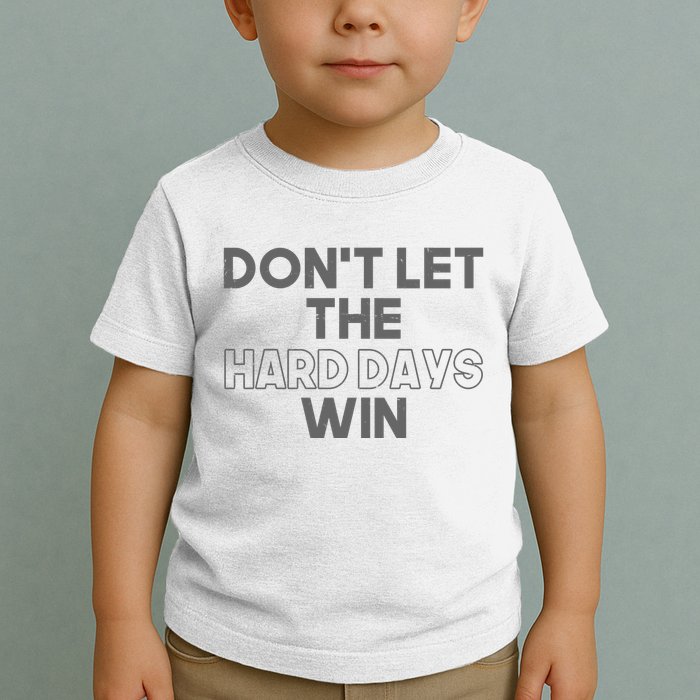 Dont Let The Hard Days Win Toddler T-Shirt
