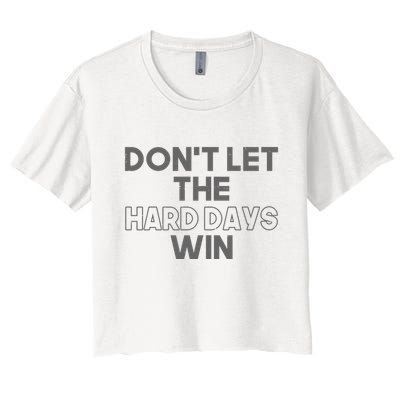 Dont Let The Hard Days Win Crop Top