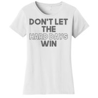 Dont Let The Hard Days Win Women's T-Shirt