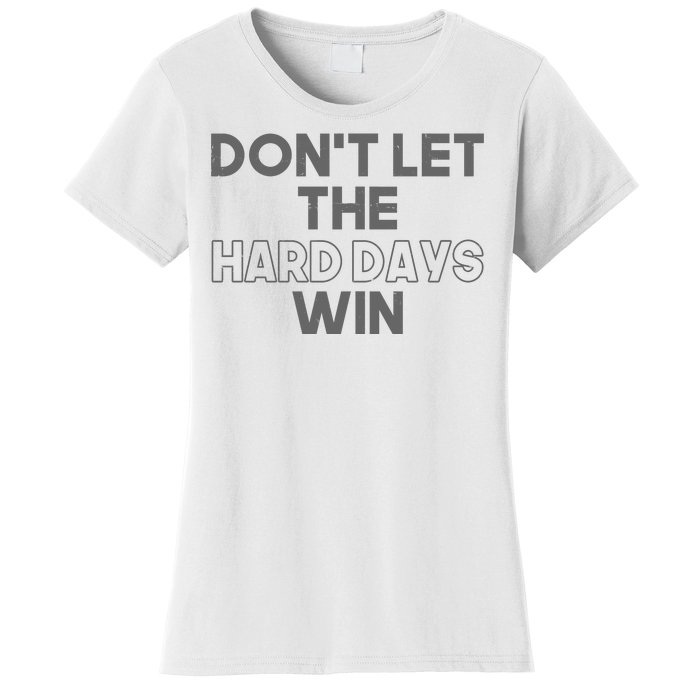 Dont Let The Hard Days Win Women's T-Shirt