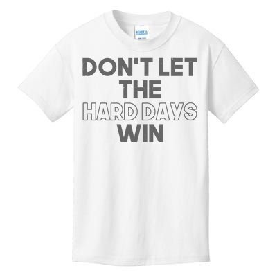 Dont Let The Hard Days Win Kids T-Shirt