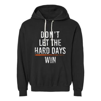 Dont Let The Hard Days Win Garment-Dyed Fleece Hoodie