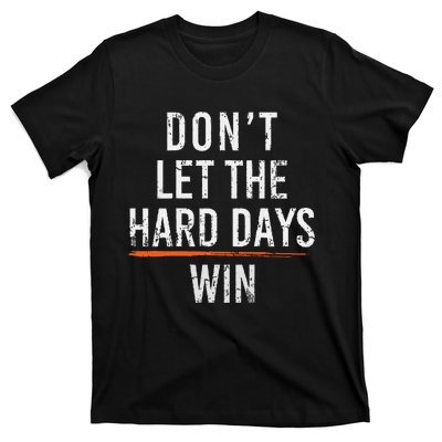 Dont Let The Hard Days Win T-Shirt