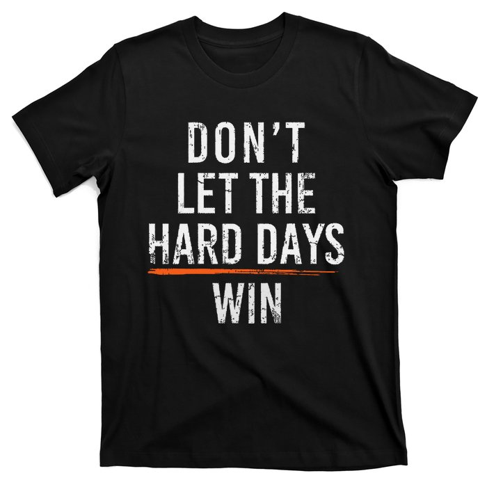 Dont Let The Hard Days Win T-Shirt