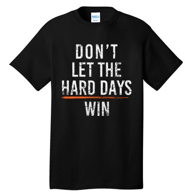 Dont Let The Hard Days Win Tall T-Shirt