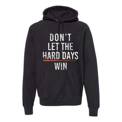 Dont Let The Hard Days Win Premium Hoodie