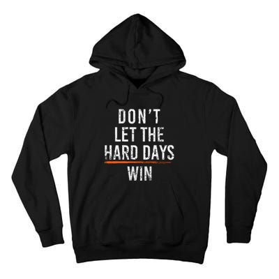 Dont Let The Hard Days Win Tall Hoodie