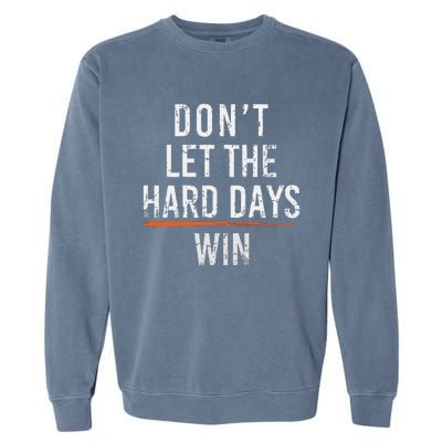 Dont Let The Hard Days Win Garment-Dyed Sweatshirt