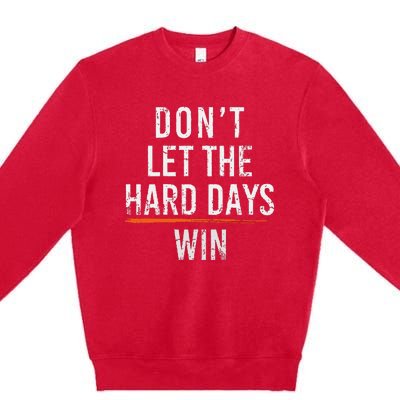 Dont Let The Hard Days Win Premium Crewneck Sweatshirt