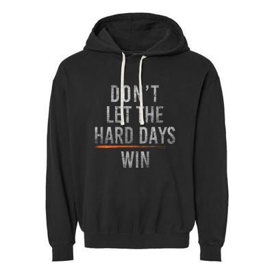 DonT Let The Hard Days Win Garment-Dyed Fleece Hoodie