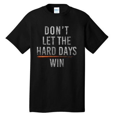 DonT Let The Hard Days Win Tall T-Shirt