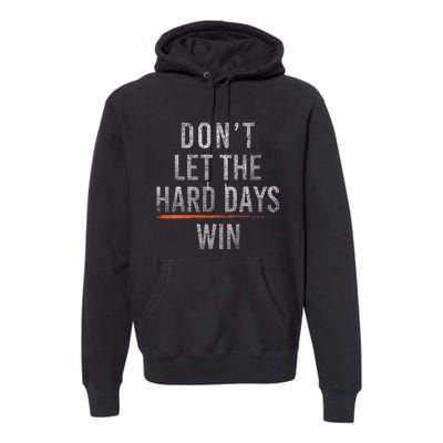 DonT Let The Hard Days Win Premium Hoodie