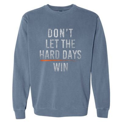 DonT Let The Hard Days Win Garment-Dyed Sweatshirt