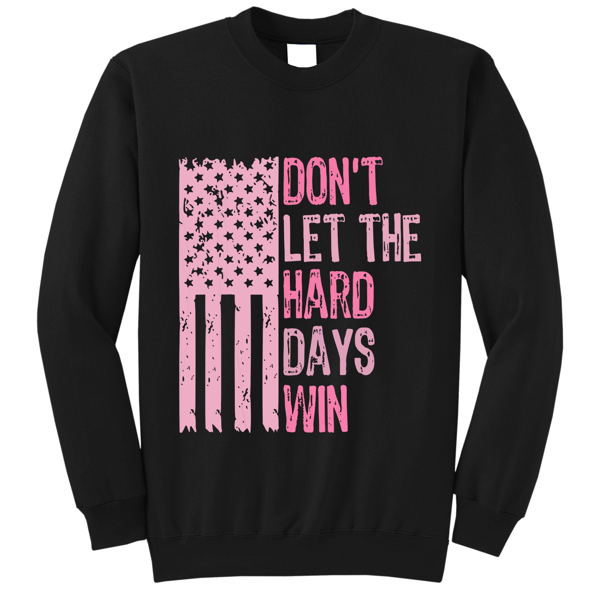 Dont Let The Hard Days Win Funny Inspirational Sayings Tall Sweatshirt