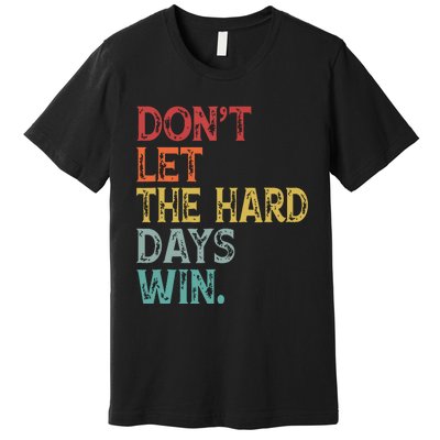 Dont Let The Hard Days Win Quote Funny Premium T-Shirt