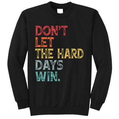 Dont Let The Hard Days Win Quote Funny Tall Sweatshirt