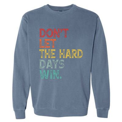 Dont Let The Hard Days Win Quote Funny Garment-Dyed Sweatshirt