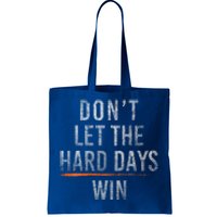 DonT Let The Hard Days Win Tote Bag