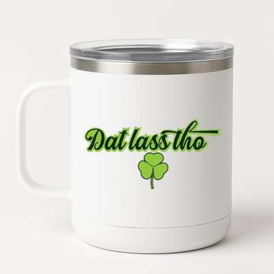 Dat Lass Tho Irish Shamrock Funny St. Patrick's Day Gift 12 oz Stainless Steel Tumbler Cup