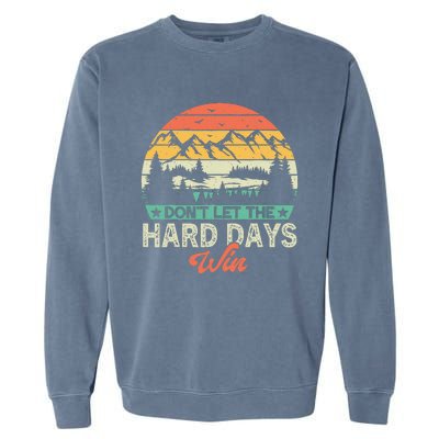 DonT Let The Hard Days Win Motivational Gym Fitness Workout Garment-Dyed Sweatshirt