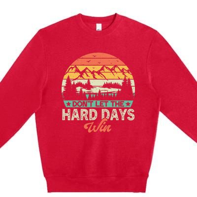 DonT Let The Hard Days Win Motivational Gym Fitness Workout Premium Crewneck Sweatshirt